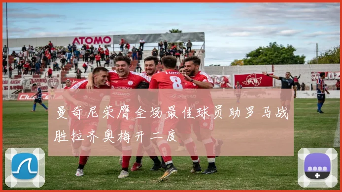 曼奇尼荣膺全场最佳球员助罗马战胜拉齐奥梅开二度